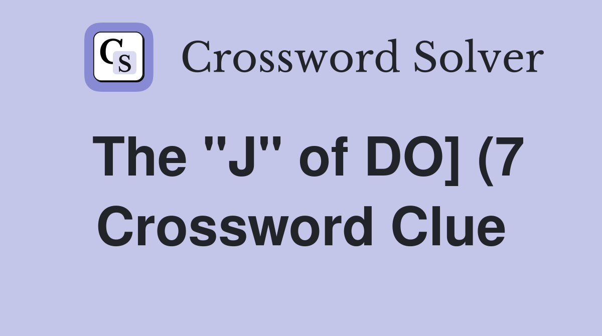 The quot J quot of DO (7) Crossword Clue Answers Crossword Solver The quot J quot of DO (7) Crossword Clue Answers Crossword Solver